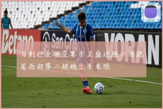 马刺迎全明星赛季正盛连胜六场稳居西部第二超越上季表现